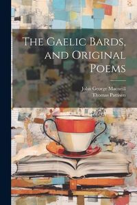 Cover image for The Gaelic Bards, and Original Poems