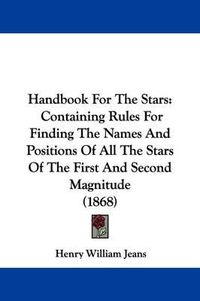 Cover image for Handbook For The Stars: Containing Rules For Finding The Names And Positions Of All The Stars Of The First And Second Magnitude (1868)