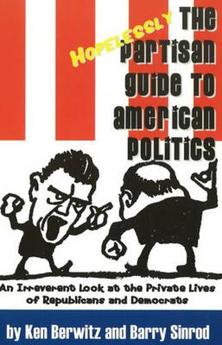 Cover image for The Hopelessly Partisan Guide to American Politics: An Irreverent Look at the Private Lives of Republicans and Democrats