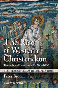 Cover image for The Rise of Western Christendom - Triumph and Diversity, A.D. 200-1000, 10th Anniversary Revised Edition