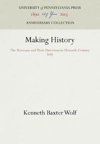 Cover image for Making History: The Normans and Their Historians in Eleventh-Century Italy