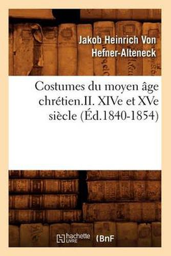 Cover image for Costumes Du Moyen Age Chretien.II. Xive Et Xve Siecle (Ed.1840-1854)