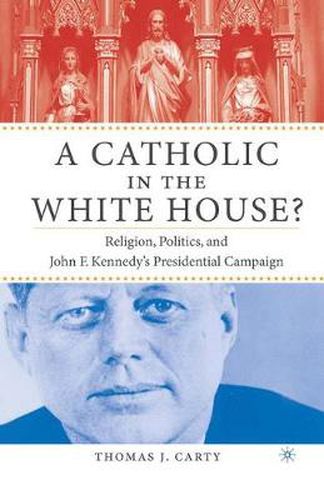 Cover image for A Catholic in the White House?: Religion, Politics, and John F. Kennedy's Presidential Campaign