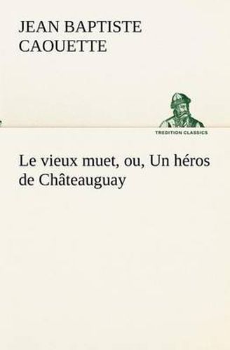 Cover image for Le vieux muet, ou, Un heros de Chateauguay