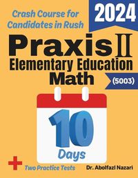 Cover image for Praxis II Elementary Education Math (5003) Test Prep in 10 Days