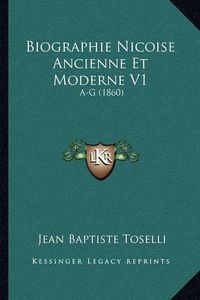 Cover image for Biographie Nicoise Ancienne Et Moderne V1: A-G (1860)