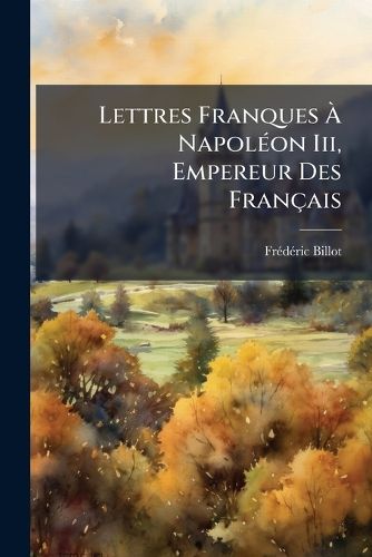 Cover image for Lettres Franques Napolon III, Empereur Des Francaise