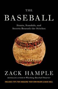 Cover image for The Baseball: Stunts, Scandals, and Secrets Beneath the Stitches