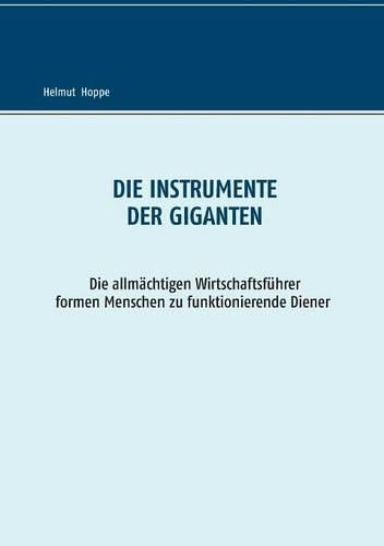 Cover image for Die Instrumente der Giganten: Die allmachtigen Wirtschaftsfuhrer formen Menschen zu funktionierenden Dienern