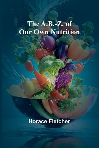 Cover image for The A.B.-Z. of our own nutrition