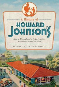 Cover image for A History of Howard Johnson's: How a Massachusetts Soda Fountain Became an American Icon