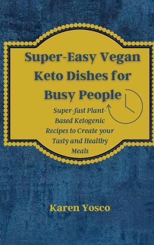 Cover image for Super-Easy Vegan Keto Dishes for Busy People: Super-fast Plant-Based Ketogenic Recipes to Create your Tasty and Healthy Meals