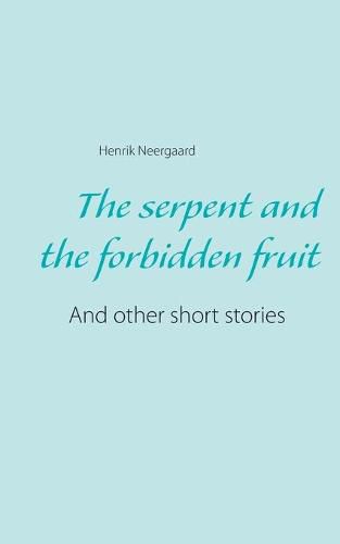 Cover image for The serpent and the forbidden fruit: And other short stories