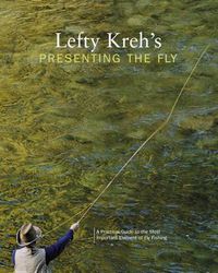 Cover image for Lefty Kreh's Presenting the Fly: A Practical Guide To The Most Important Element Of Fly Fishing