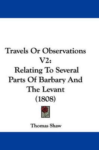 Cover image for Travels or Observations V2: Relating to Several Parts of Barbary and the Levant (1808)