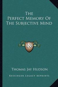 Cover image for The Perfect Memory of the Subjective Mind