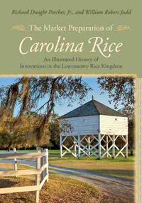 Cover image for The Market Preparation of Carolina Rice: An Illustrated History of Innovations in the Lowcountry Rice Kingdom