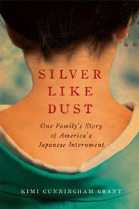 Cover image for Silver Like Dust: One Family's Story of America's Japanese Internment