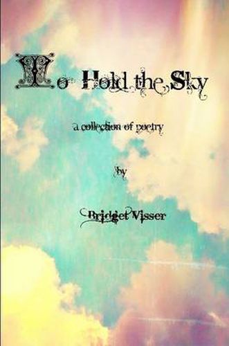 Cover image for To Hold the Sky - A Collection of Poetry