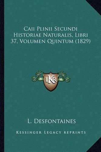 Caii Plinii Secundi Historiae Naturalis, Libri 37, Volumen Quintum (1829)