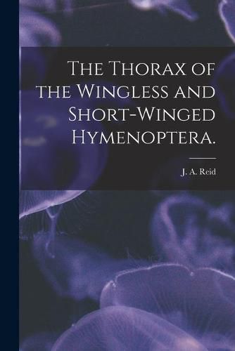 The Thorax of the Wingless and Short-winged Hymenoptera.