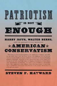 Cover image for Patriotism Is Not Enough: Harry Jaffa, Walter Berns, and the Arguments that Redefined American Conservatism