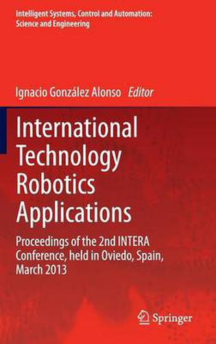 Cover image for International Technology Robotics Applications: Proceedings of the 2nd INTERA Conference, held in Oviedo, Spain, March 2013