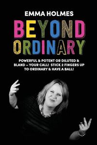 Cover image for Beyond Ordinary: Powerful & Potent or Diluted & Bland - Your Call!