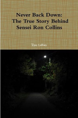 Cover image for Never Back Down the True Story Behind Sensei Ron Collins