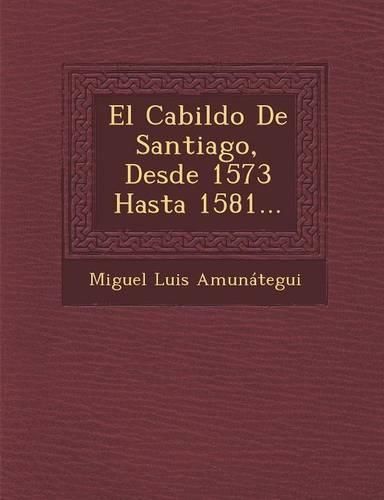 Cover image for El Cabildo de Santiago, Desde 1573 Hasta 1581...