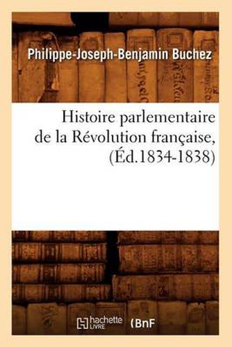 Histoire Parlementaire de la Revolution Francaise, (Ed.1834-1838)