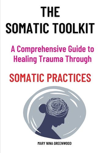 The Somatic Toolkit-A Comprehensive Guide to Healing Trauma Through Somatic Practices
