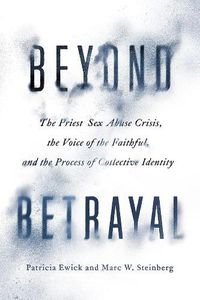 Cover image for Beyond Betrayal: The Priest Sex Abuse Crisis, the Voice of the Faithful, and the Process of Collective Identity