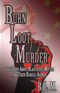 Cover image for Burn Loot Murder: The Truth About Black Lives Matter and Their Radical Agenda