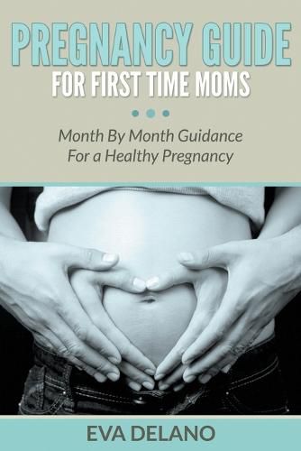 Cover image for Pregnancy Guide For First Time Moms: Month By Month Guidance For a Healthy Pregnancy