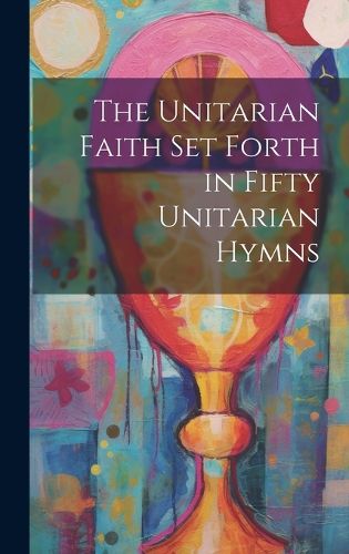 Cover image for The Unitarian Faith set Forth in Fifty Unitarian Hymns