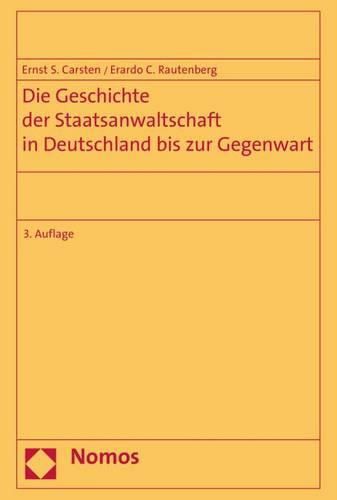 Die Geschichte Der Staatsanwaltschaft in Deutschland Bis Zur Gegenwart: Ein Beitrag Zur Beseitigung Ihrer Weisungsabhangigkeit Von Der Regierung Im Strafverfahren