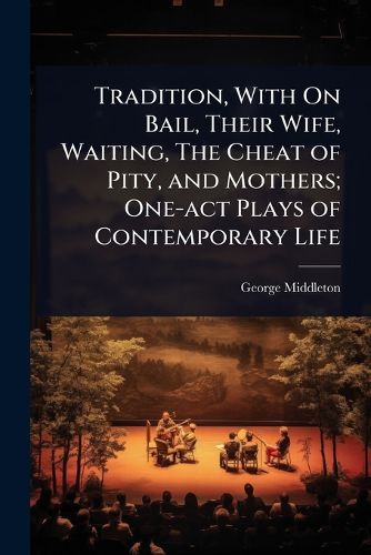 Cover image for Tradition, With On Bail, Their Wife, Waiting, The Cheat of Pity, and Mothers; One-act Plays of Contemporary Life