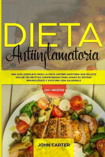 Cover image for Dieta Antiinflamatoria: Una Guia Completa Para La Dieta Antiinflamatoria Que Incluye Mas De 250 Recetas Comprobadas Para Sanar Su Sistema Inmunologico Y Vivir Una Vida Saludable