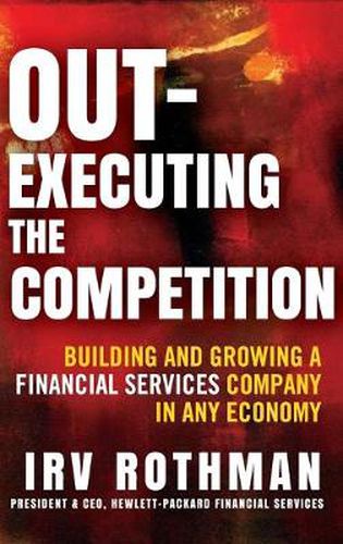 Out-executing the Competition: Building and Growing a Financial Services Company in Any Economy