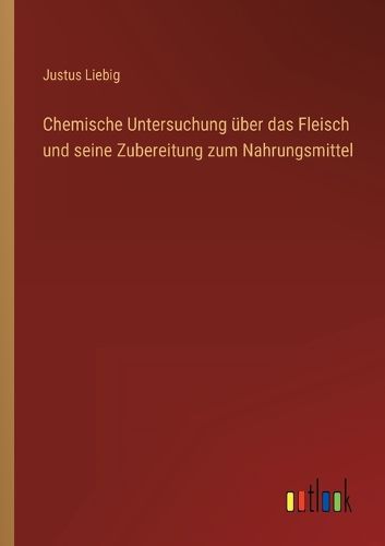 Cover image for Chemische Untersuchung ueber das Fleisch und seine Zubereitung zum Nahrungsmittel