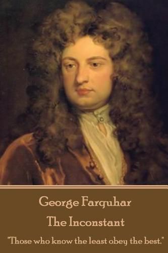 Cover image for George Farquhar - The Inconstant: Those who know the least obey the best.