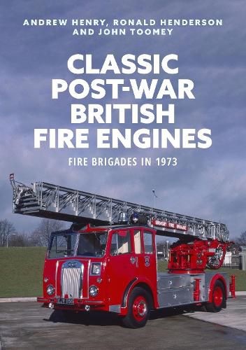 Cover image for Classic Post-war British Fire Engines: Fire Brigades in 1973