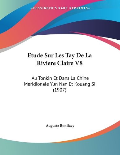 Cover image for Etude Sur Les Tay de La Riviere Claire V8: Au Tonkin Et Dans La Chine Meridionale Yun Nan Et Kouang Si (1907)