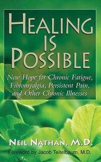 Cover image for Healing Is Possible: New Hope for Chronic Fatigue, Fibromyalgia, Persistent Pain, and Other Chronic Illnesses