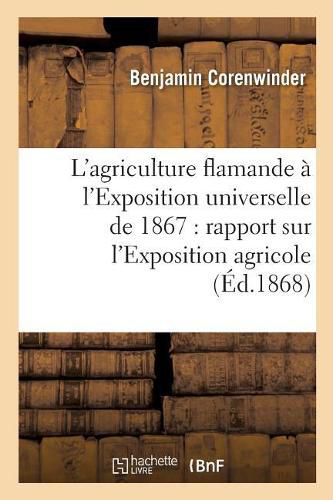 Cover image for L'Agriculture Flamande A l'Exposition Universelle de 1867: Rapport Sur l'Exposition Agricole: Collective Du Departement Du Nord