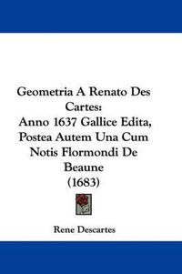 Cover image for Geometria A Renato Des Cartes: Anno 1637 Gallice Edita, Postea Autem Una Cum Notis Flormondi De Beaune (1683)