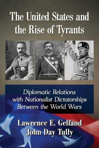 The United States and the Rise of Tyrants: Diplomatic Relations with Nationalist Dictatorships Between the World Wars