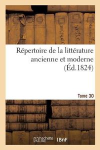 Cover image for Repertoire de la Litterature Ancienne Et Moderne. Tome 30