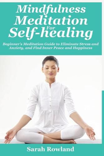 Cover image for Mindfulness Meditation for Self-Healing: Beginner's Meditation Guide to Eliminate Stress, Anxiety and Depression, and Find Inner Peace and Happiness